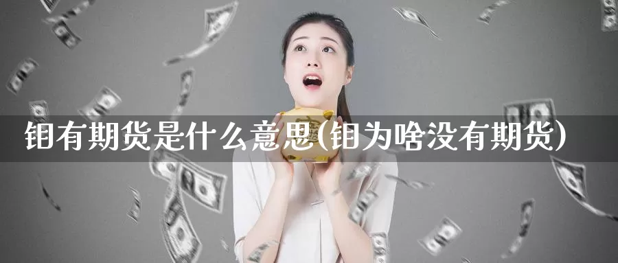 钼有期货是什么意思(钼为啥没有期货)