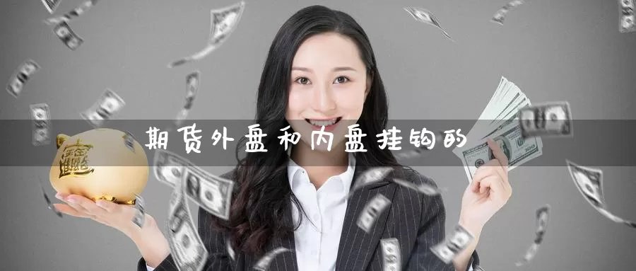 期货外盘和内盘挂钩的