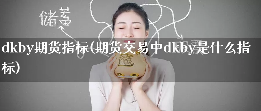 dkby期货指标(期货交易中dkby是什么指标)