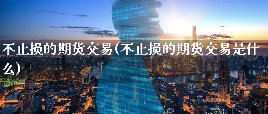 不止损的期货交易(不止损的期货交易是什么)