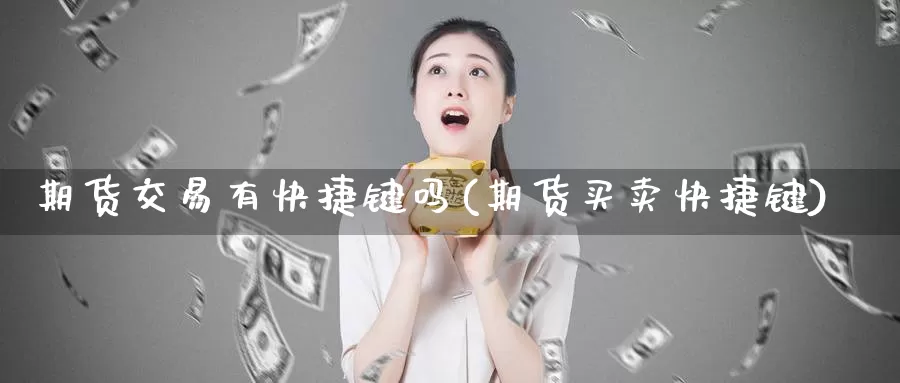 期货交易有快捷键吗(期货买卖快捷键)