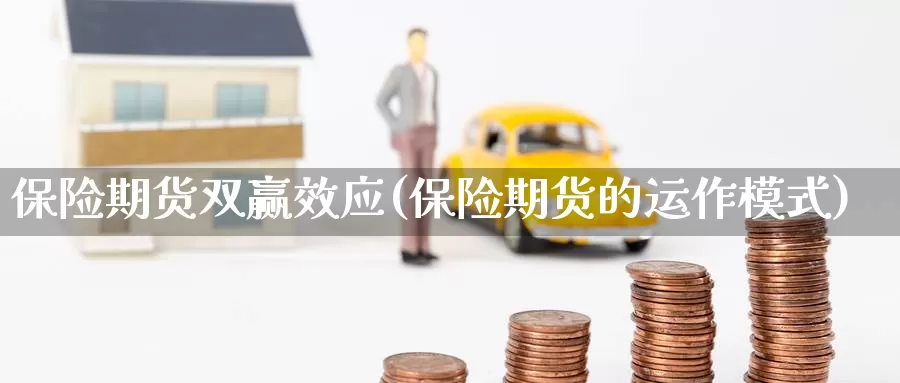 保险期货双赢效应(保险期货的运作模式)