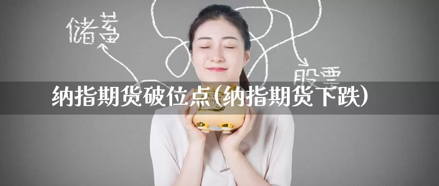 纳指期货破位点(纳指期货下跌)