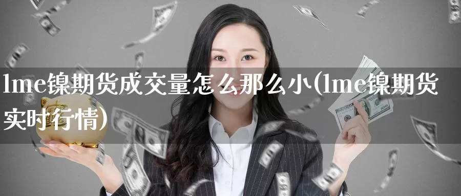 lme镍期货成交量怎么那么小(lme镍期货实时行情)