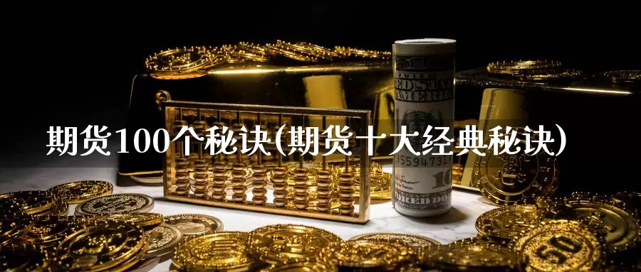 期货100个秘诀(期货十大经典秘诀)