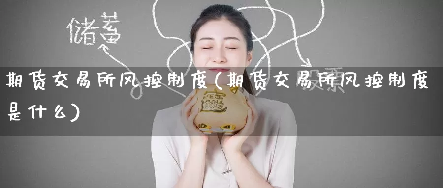 期货交易所风控制度(期货交易所风控制度是什么)