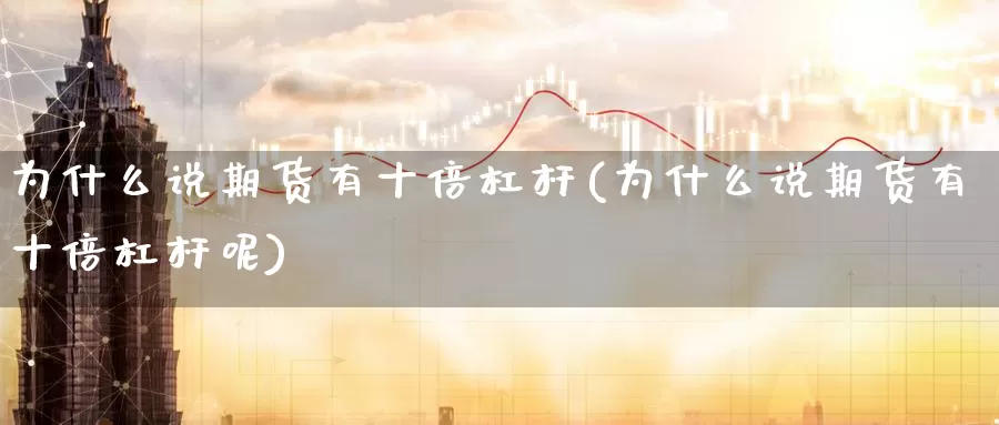 为什么说期货有十倍杠杆(为什么说期货有十倍杠杆呢)