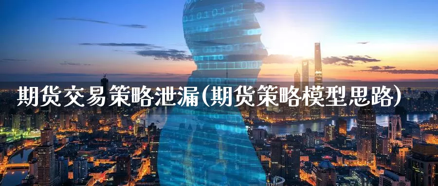 期货交易策略泄漏(期货策略模型思路)