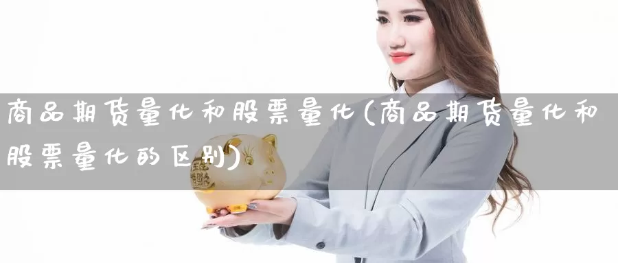 商品期货量化和股票量化(商品期货量化和股票量化的区别)