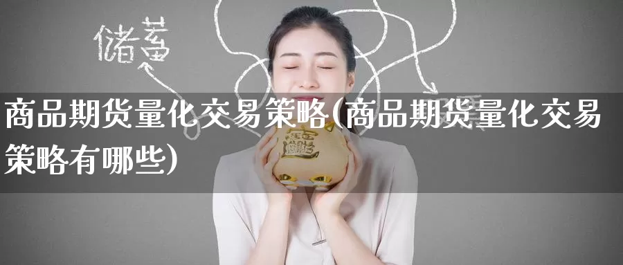 商品期货量化交易策略(商品期货量化交易策略有哪些)
