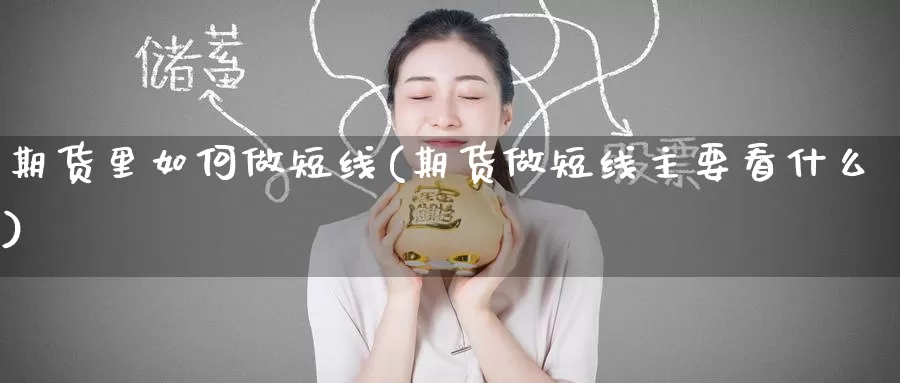 期货里如何做短线(期货做短线主要看什么)