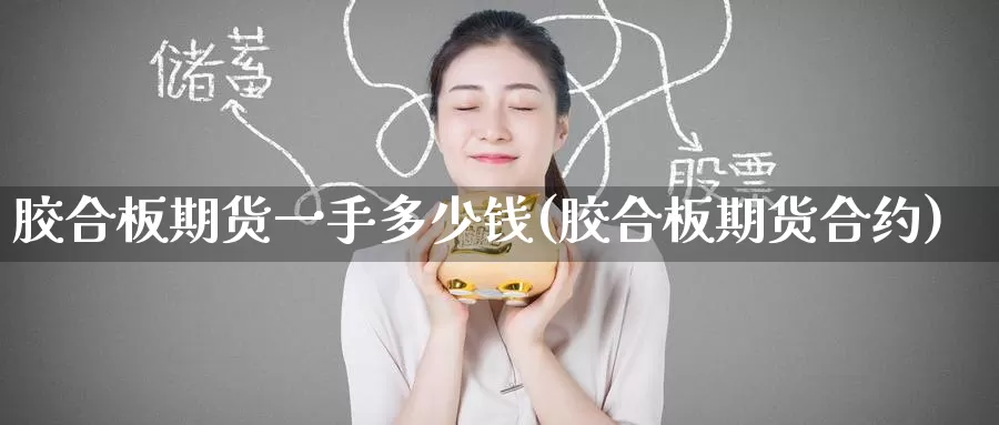 胶合板期货一手多少钱(胶合板期货合约)