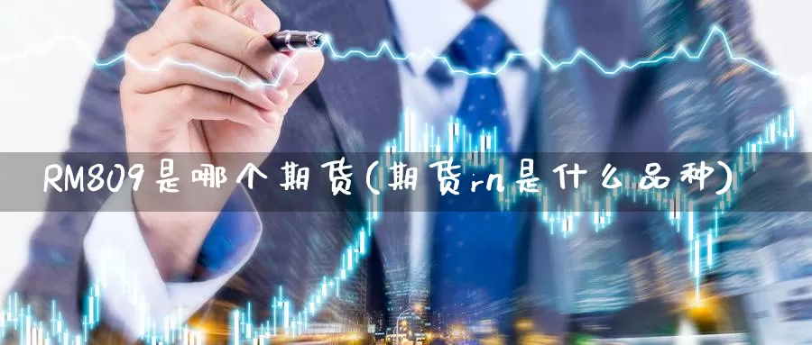 RM809是哪个期货(期货rn是什么品种)