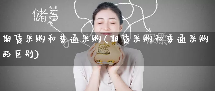 期货采购和普通采购(期货采购和普通采购的区别)