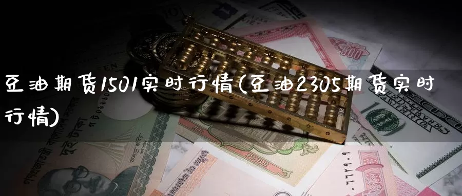豆油期货1501实时行情(豆油2305期货实时行情)