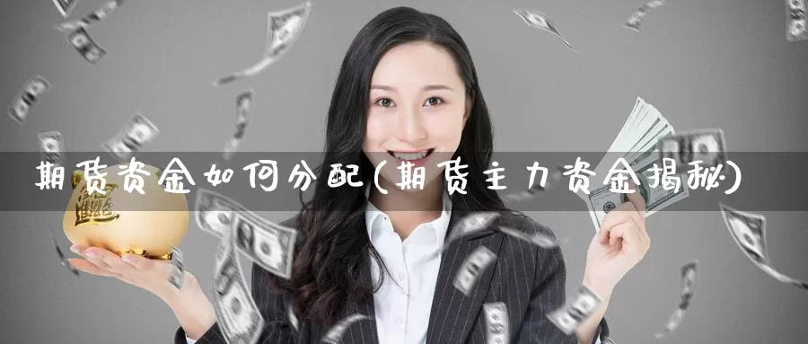 期货资金如何分配(期货主力资金揭秘)