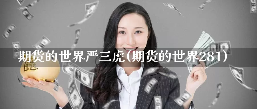 期货的世界严三虎(期货的世界281)