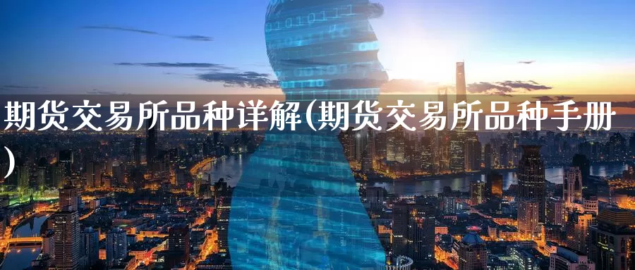 期货交易所品种详解(期货交易所品种手册)