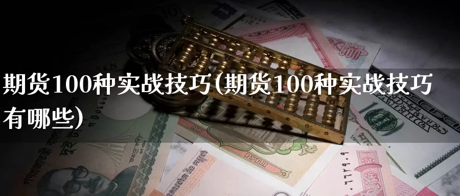 期货100种实战技巧(期货100种实战技巧有哪些)