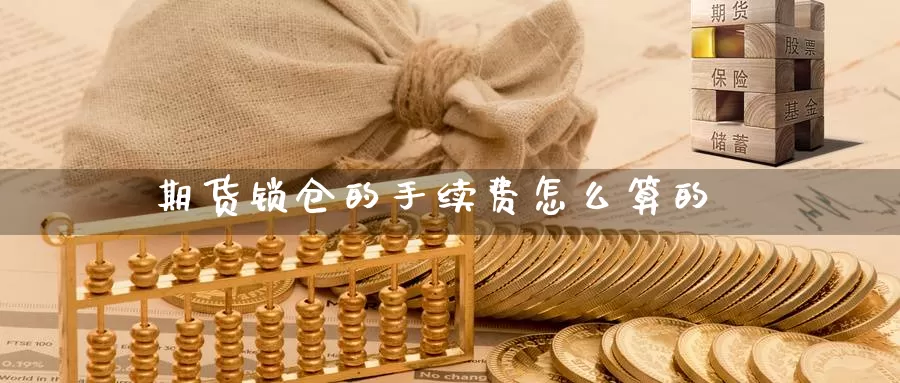 期货锁仓的手续费怎么算的