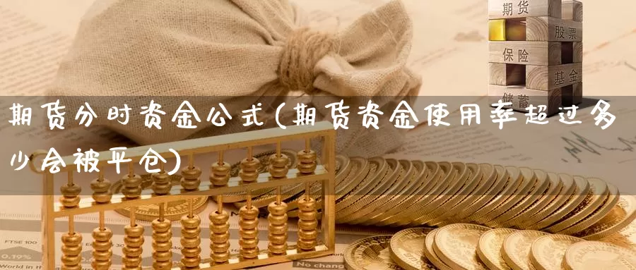 期货分时资金公式(期货资金使用率超过多少会被平仓)