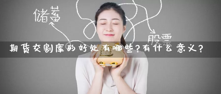 期货交割库的好处有哪些?有什么意义?