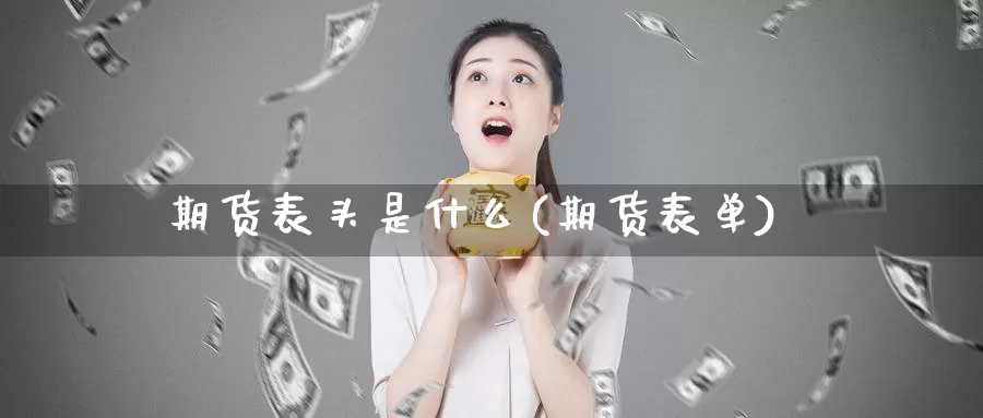 期货表头是什么(期货表单)