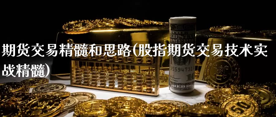 期货交易精髓和思路(股指期货交易技术实战精髓)
