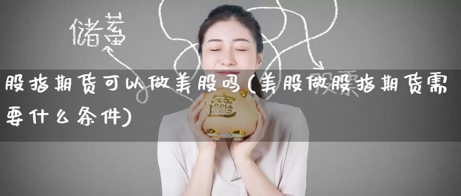 股指期货可以做美股吗(美股做股指期货需要什么条件)