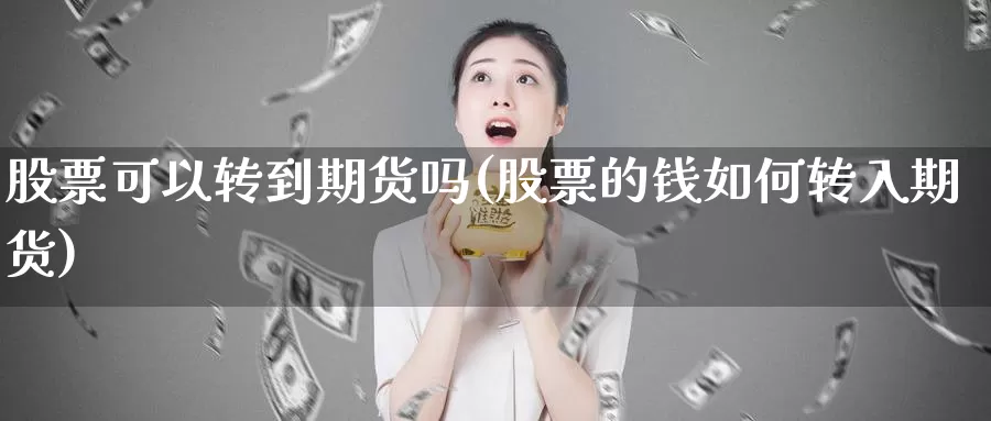 股票可以转到期货吗(股票的钱如何转入期货)