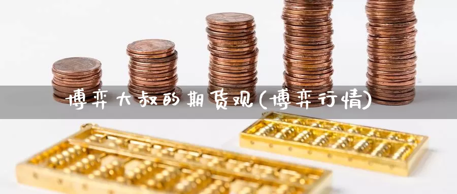 博弈大叔的期货观(博弈行情)