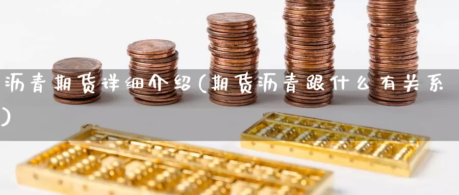 沥青期货详细介绍(期货沥青跟什么有关系)