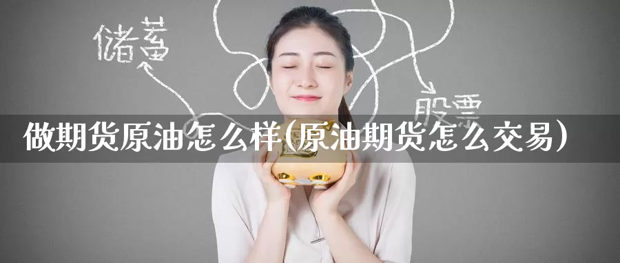 做期货原油怎么样(原油期货怎么交易)