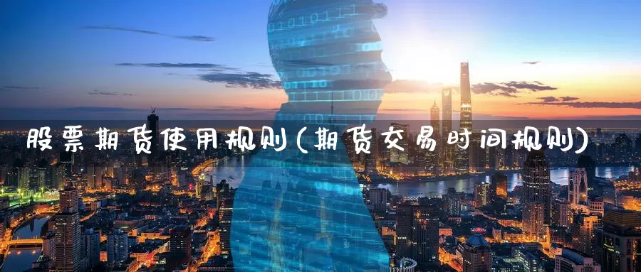 股票期货使用规则(期货交易时间规则)