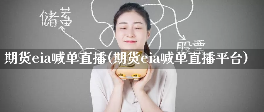 期货eia喊单直播(期货eia喊单直播平台)