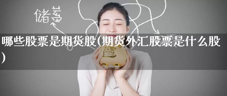 哪些股票是期货股(期货外汇股票是什么股)
