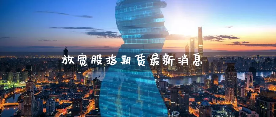 放宽股指期货最新消息