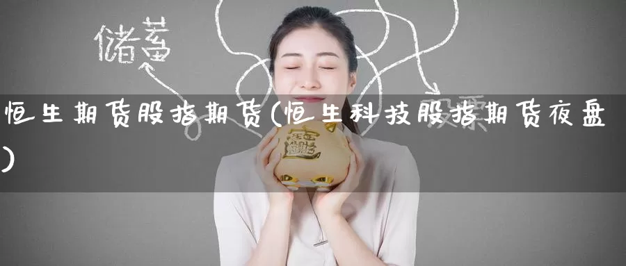 恒生期货股指期货(恒生科技股指期货夜盘)