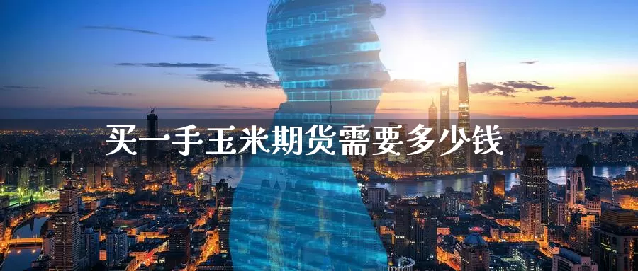 买一手玉米期货需要多少钱