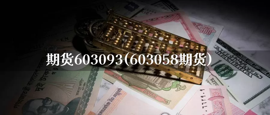 期货603093(603058期货)