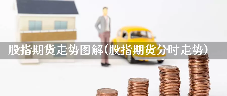 股指期货走势图解(股指期货分时走势)