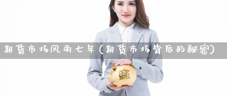 期货市场风雨七年(期货市场背后的秘密)