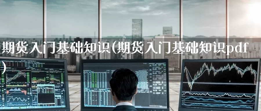 期货入门基础知识(期货入门基础知识pdf)