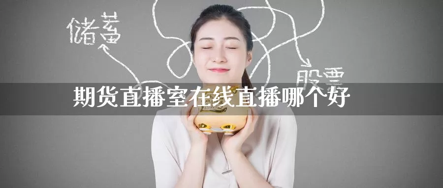期货直播室在线直播哪个好