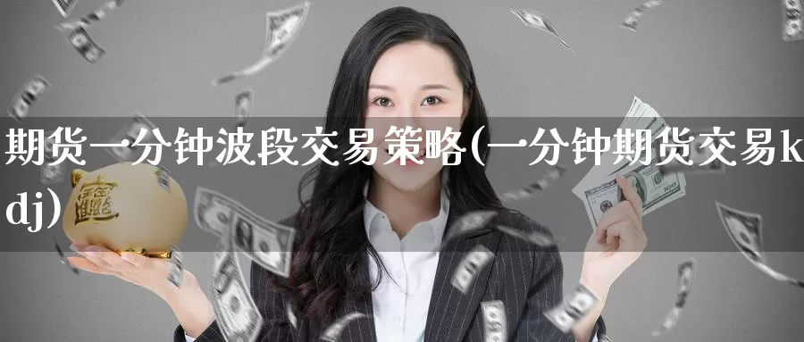 期货一分钟波段交易策略(一分钟期货交易kdj)