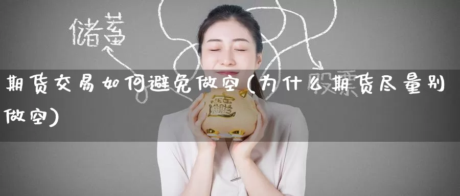 期货交易如何避免做空(为什么期货尽量别做空)