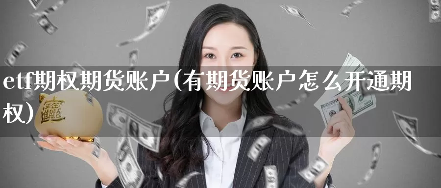 etf期权期货账户(有期货账户怎么开通期权)