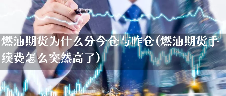 燃油期货为什么分今仓与昨仓(燃油期货手续费怎么突然高了)