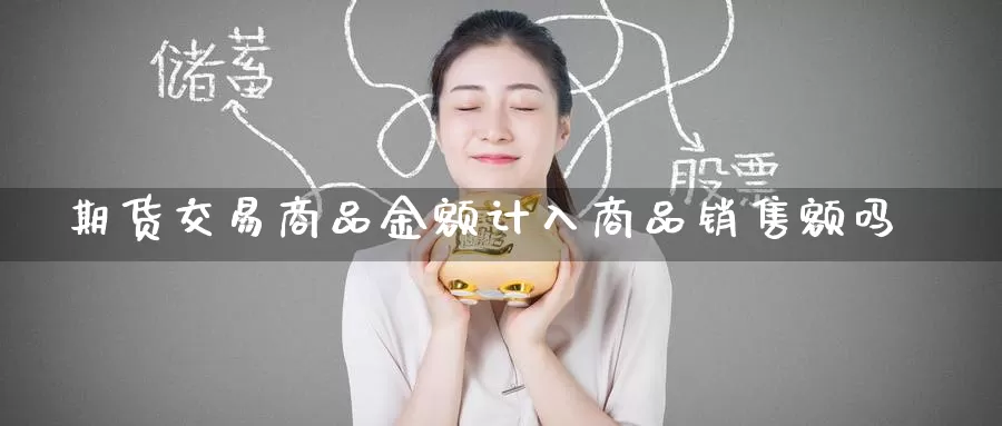 期货交易商品金额计入****额吗