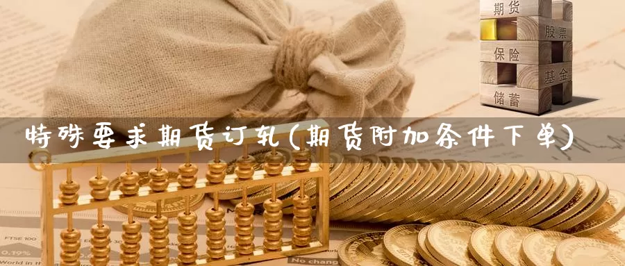 特殊要求期货订轧(期货附加条件下单)